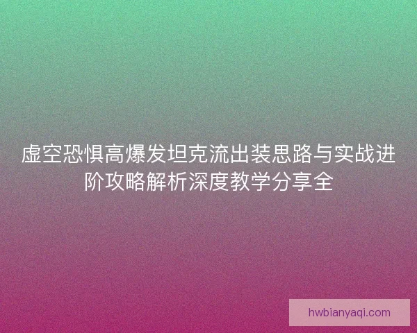 虚空恐惧高爆发坦克流出装思路与实战进阶攻略解析深度教学分享全